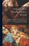 Anonymous - The Ladies' Work-table Book: Containing Clear And Practical Instructions In Plain And Fancy Needle-work, Embroidery, Knitting, Netting, Crochet, An