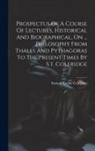 Samuel Taylor Coleridge - Prospectus Of A Course Of Lectures, Historical And Biographical, On ... Philosophy From Thales And Pythagoras To The Present Times By S.t. Coleridge