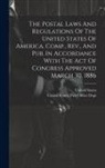 United States, United States Post Office Dept - The Postal Laws And Regulations Of The United States Of America, Comp., Rev., And Pub. In Accordance With The Act Of Congress Approved March 30, 1886