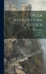 Carlo Troya (Conte) - Della Architettura Gotica: Discorso