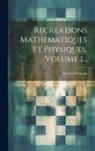 Jacques Ozanam - Recreations Mathematiques Et Physiques, Volume 1