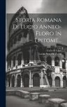 Lucius Annaeus Florus, Carlo Di Ligni - Storia Romana Di Lucio Anneo-floro In Epitome