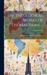 Thomas Paine - The Theological Works Of Thomas Paine ...: The Whole Preceded By A Life Of Paine