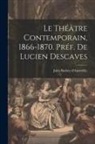 Jules Barbey D'Aurevilly - Le Théâtre Contemporain, 1866-1870. Préf. de Lucien Descaves