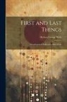Herbert George Wells - First and Last Things: A Confession of Faith and a Rule of Life