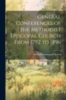 Methodist Episcopal Church - General Conferences of the Methodist Episcopal Church From 1792 to 1896