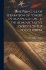 Thomas Reed Powell - The Principle of Separation of Powers in its Application to the Administrative Exercise of the Police Power
