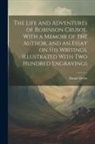 Daniel Defoe - The Life and Adventures of Robinson Crusoe. With a Memoir of the Author, and an Essay on his Writings. Illustrated With two Hundred Engravings