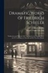 Samuel Taylor Coleridge, Friedrich Schiller - Dramatic Works of Friedrich Schiller: Wallenstein and Wilhelm Tell. Translated in the Original Metre by S.T. Coleridge, J. Churchill and Sir Theodore