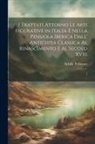 Achille Pellizzari - I trattati attorno le arti figurative in Italia e nella Pensiola Iberica dall' antichita classica al rinascimento e al secolo XVIII: 1