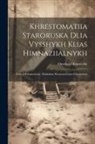 Omelian Ohonovs'ky - Khrestomatiia staroruska dlia vysshykh klias himnaziialnykh: Tekst z poiasneniamy, dodatkom hramatychnym i slovartsem