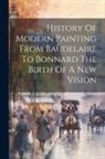 Anonymous - History Of Modern Painting From Baudelaire To Bonnard The Birth Of A New Vision