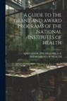Education An U. S. Department of Health - A Guide to the Grant and Award Programs of the National Institutes of Health