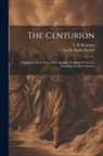 Lucille Papin Borden, A. B. Routhier - The Centurion; a Romance of the Time of the Messiah. Translated From the French by Lucille P. Borden