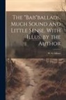 W. S. Gilbert - The "Bab"ballads, Much Sound and Little Sense. With Illus. by the Author