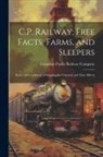 Canadian Pacific Railway Company - C.P. Railway; Free Facts, Farms, and Sleepers: Rates and Conditions of Shipping for Colonists and Their Effects