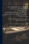 Johann Joachim Becher, Georg Ernst Specimen Stahl - Joh. Joachimi Beccheri ... Physica Subterranea Profundam Subterraneorum Genesin E Principiis Hucusque Ignotis Ostendens: Opus Sine Pari, Primum Hacten