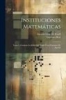 Antonio Gregorio Rosell, Imprenta Real (Madrid) - Instituciones Matemáticas: Tomo I: Contiene La Aritmética Propia Y Los Principios De Álgebra