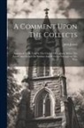 John James - A Comment Upon The Collects: Appointed To Be Used In The Church Of England, Before The Epistle And Gospel On Sundays And Holydays Throughout The Ye