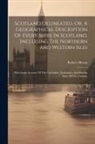 Robert Heron - Scotland Delineated, Or, A Geographical Description Of Every Shire In Scotland, Including The Northern And Western Isles: With Some Account Of The Cur