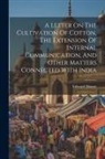 Edward Money - A Letter On The Cultivation Of Cotton, The Extension Of Internal Communication, And Other Matters Connected With India