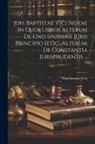 Giambattista Vico - Joh. Baptistae Vici Notae In Duos Libros Alterum De Uno Universi Juris Principio [et]c., Alterum De Constantia Jurisprudentis
