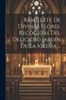 Anonymous - Ramillete De Divinas Flores, Recogidas Del Delicioso Jardín De La Iglesia
