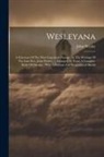 John Wesley - Wesleyana: A Selection Of The Most Important Passages In The Writings Of The Late Rev. John Wesley ... Arranged To Form A Complet