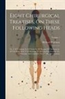 Richard Wiseman - Eight Chirurgical Treatises, On These Following Heads: Viz. I. Of Tumours. Ii. Of Ulcers. Iii. Of Diseases Of The Anus. Iv. Of The King's Evil. V. Of
