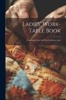Anonymous - Ladies' Work-table Book: Containing Clear And Practical Instructions