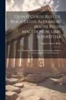 Quinto Curcio Rufo - Quinti Curtii Rufi De Rebus Gestis Alexandri Magni Regis Macedonum Libri Superstites: Cum Omnibus Supplementis, Variantibus Lectionibus, Commentariis