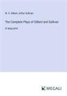 W. S. Gilbert, Arthur Sullivan - The Complete Plays of Gilbert and Sullivan