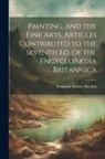 Benjamin Robert Haydon - Painting, and the Fine Arts, Articles Contributed to the Seventh Ed. of the Encyclopædia Britannica