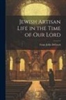 Franz Julius Delitzsch - Jewish Artisan Life in the Time of our Lord