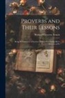 Richard Chenevix Trench - Proverbs and Their Lessons: Being the Substance of Lectures Delivered to Young Men's Societies at Po