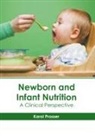 Karol Prosser - Newborn and Infant Nutrition: A Clinical Perspective