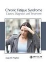 Augustin Hughes - Chronic Fatigue Syndrome: Causes, Diagnosis and Treatment