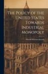 Oswald Whitman Knauth - The Policy of the United States Towards Industrial Monopoly