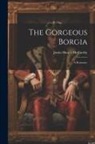 Justin Huntly McCarthy - The Gorgeous Borgia: A Romance