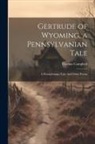 Thomas Campbell - Gertrude of Wyoming, a Pennsylvanian Tale: A Pennsylvanian Tale. And Other Poems
