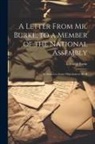 Edmund Burke - A Letter From Mr. Burke, to a Member of the National Assembly: In Answer to Some Objections to His B