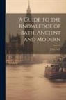 John Earle - A Guide to the Knowledge of Bath, Ancient and Modern