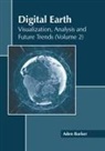 Aden Barker - Digital Earth: Visualization, Analysis and Future Trends (Volume 2)