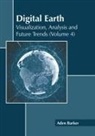 Aden Barker - Digital Earth: Visualization, Analysis and Future Trends (Volume 4)
