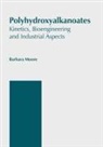 Barbara Moore - Polyhydroxyalkanoates: Kinetics, Bioengineering and Industrial Aspects