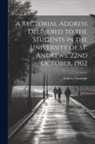 Andrew Carnegie - A Rectorial Address Delivered to the Students in the University of St. Andrews, 22nd October, 1902
