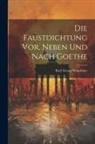 Karl Georg Wendriner - Die Faustdichtung vor, Neben und Nach Goethe