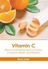 Mavis Keller - Vitamin C: Effects and Mechanisms of Action in Human Health and Disease