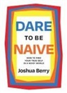 Joshua Berry, Berry Joshua - Dare to Be Naive