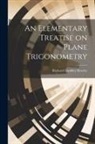 Richard Dunkley Beasley - An Elementary Treatise on Plane Trigonometry